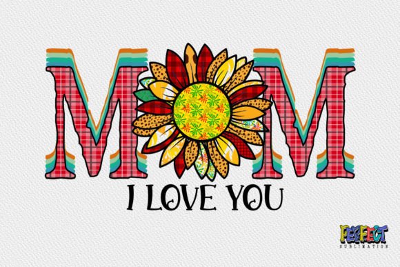 Mom I Love You Sublimation: Graphics & Print Templates