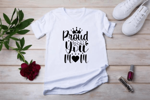 Proud to Call You Mom: Graphics for T-Shirt Designs